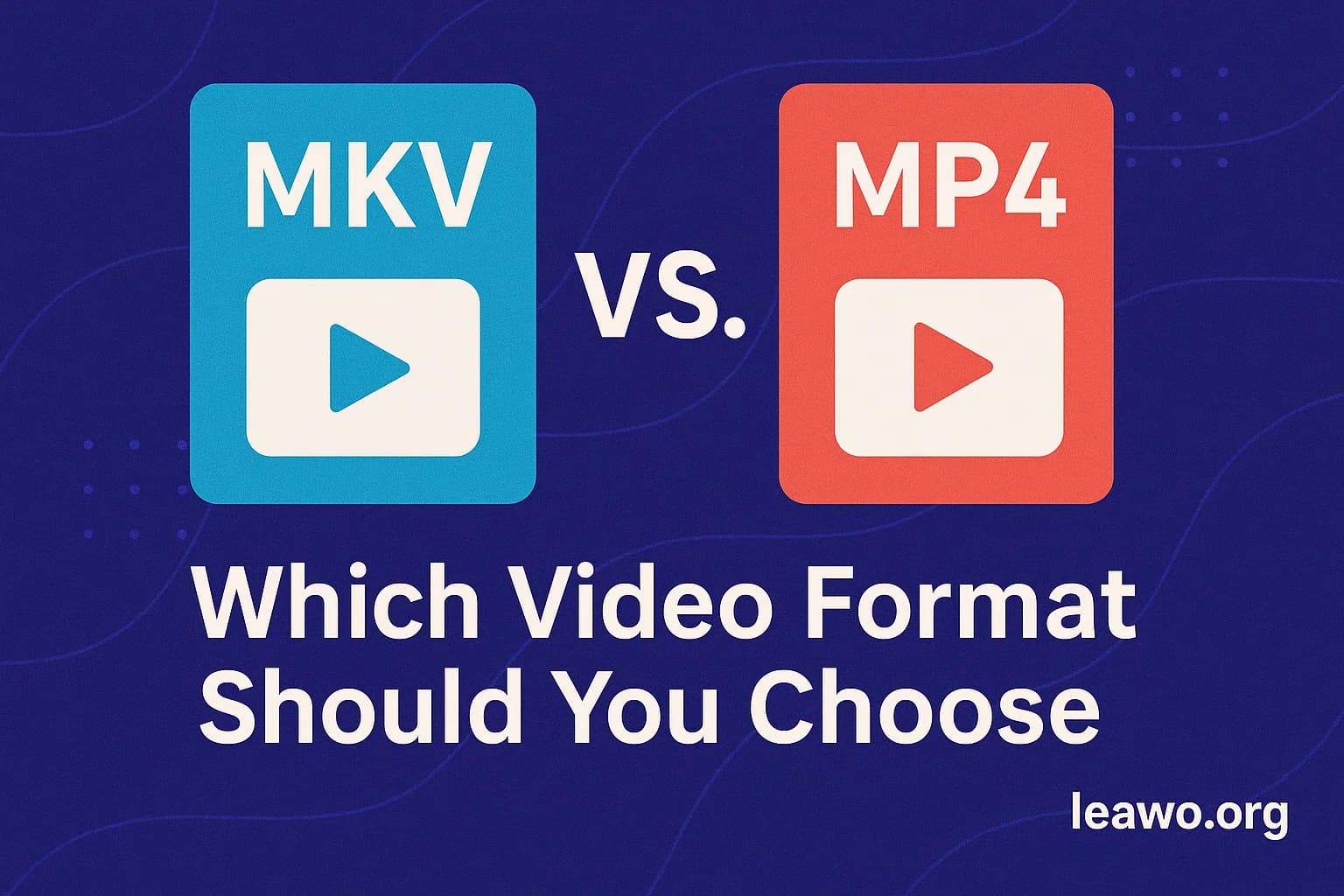 MKV vs MP4: Which Video Format Should  You Choose